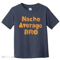 Nacho Average Bro Funny Toddler T-Shirt thumb 0