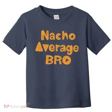 Nacho Average Bro Funny Toddler T-Shirt
