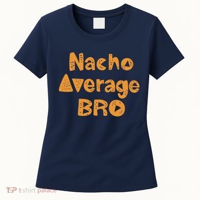 Nacho Average Bro Funny Women's T-Shirt
