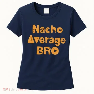 Nacho Average Bro Funny Women's T-Shirt