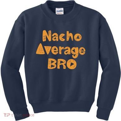 Nacho Average Bro Funny Kids Sweatshirt