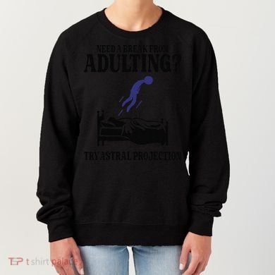 Need A Break From Adulting Try Astral Projection Women's Sweatshirt