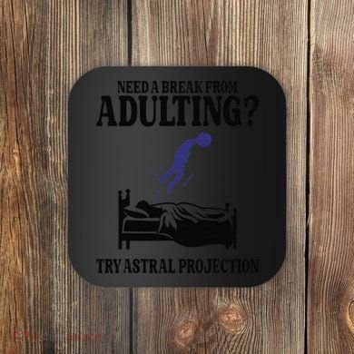 Need A Break From Adulting Try Astral Projection Coaster