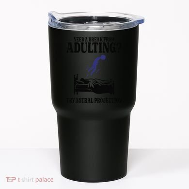 Need A Break From Adulting Try Astral Projection Tumbler