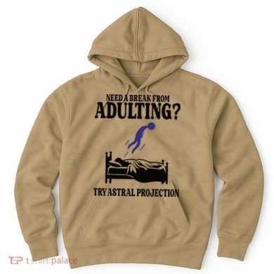 Need A Break From Adulting Try Astral Projection Hoodie