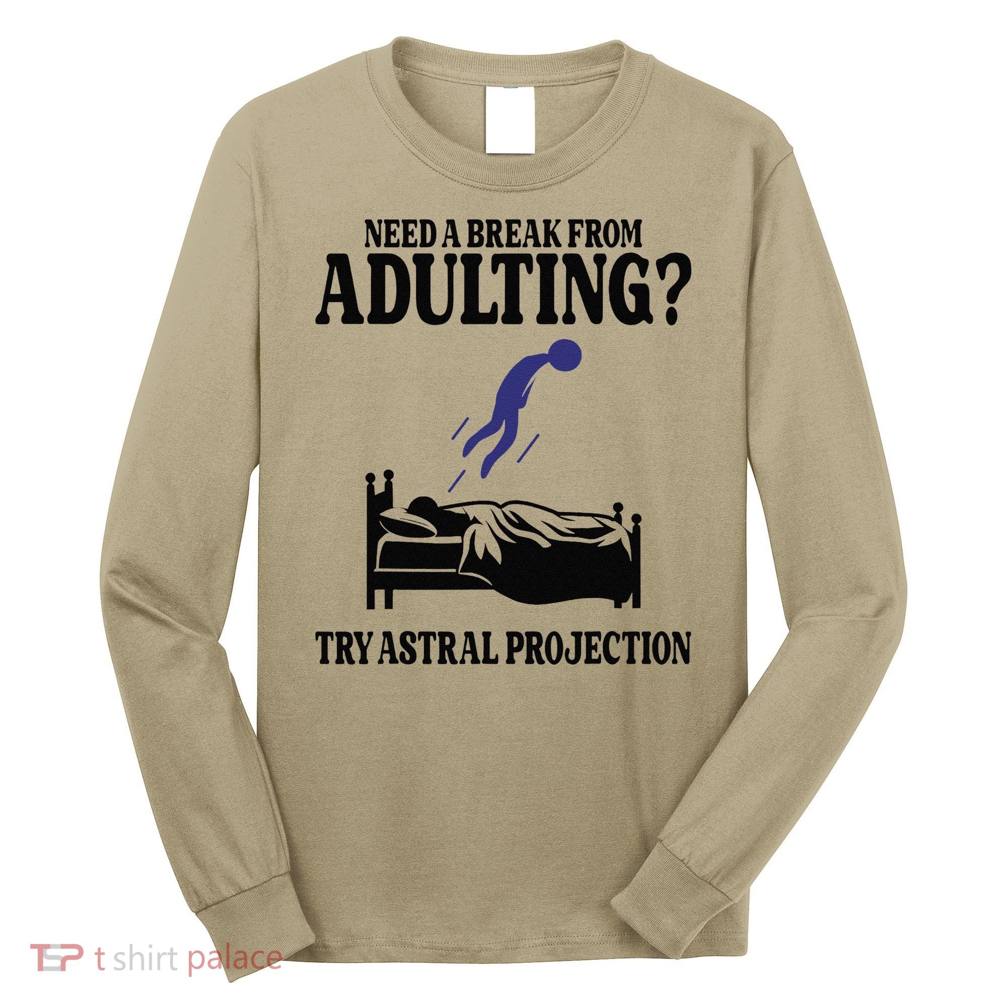 Need A Break From Adulting Try Astral Projection Long Sleeve Shirt