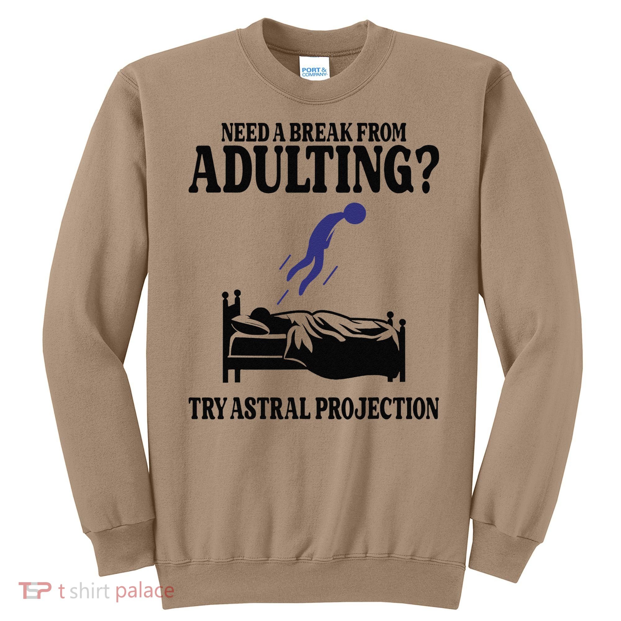 Need A Break From Adulting Try Astral Projection Sweatshirt