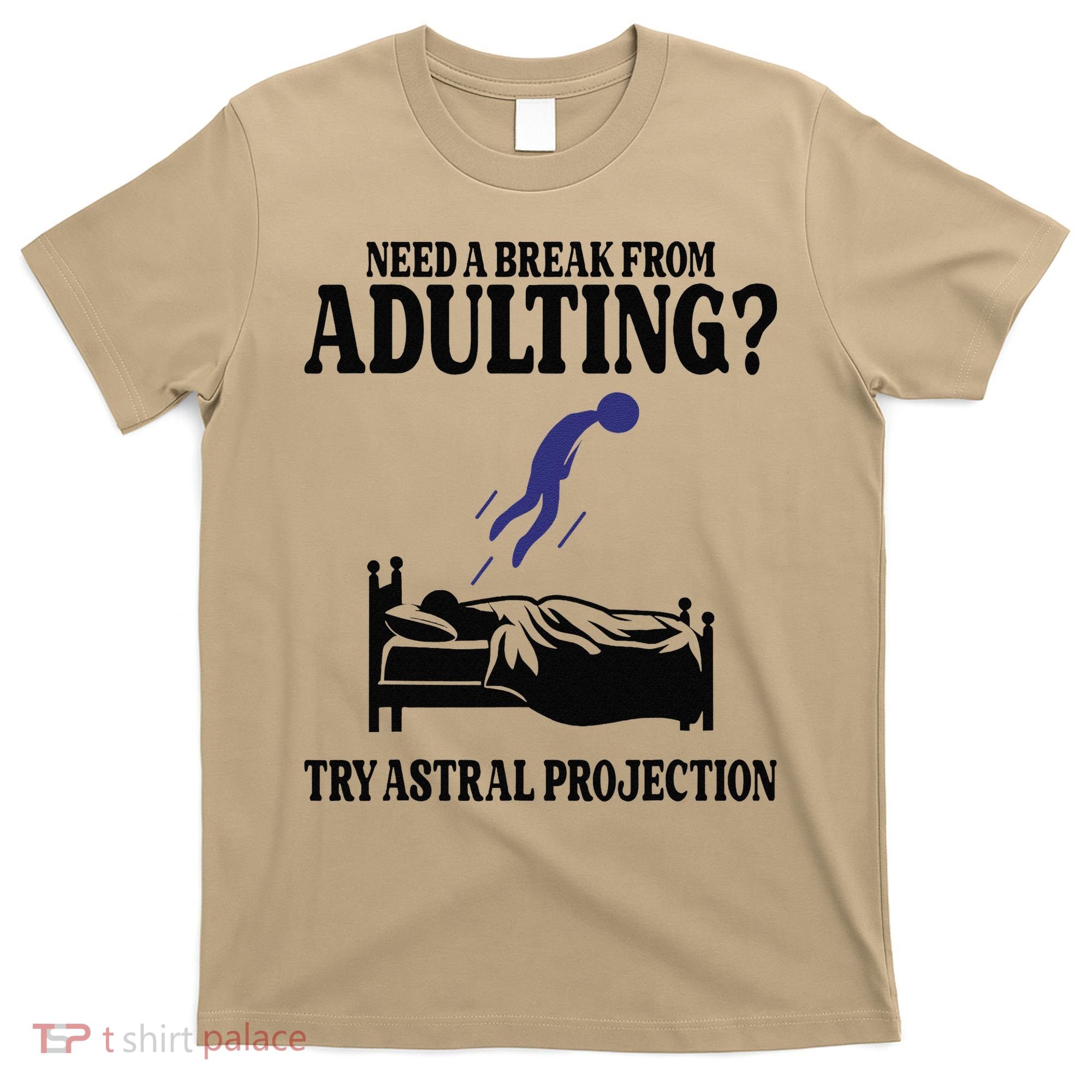 Need A Break From Adulting Try Astral Projection T-Shirt