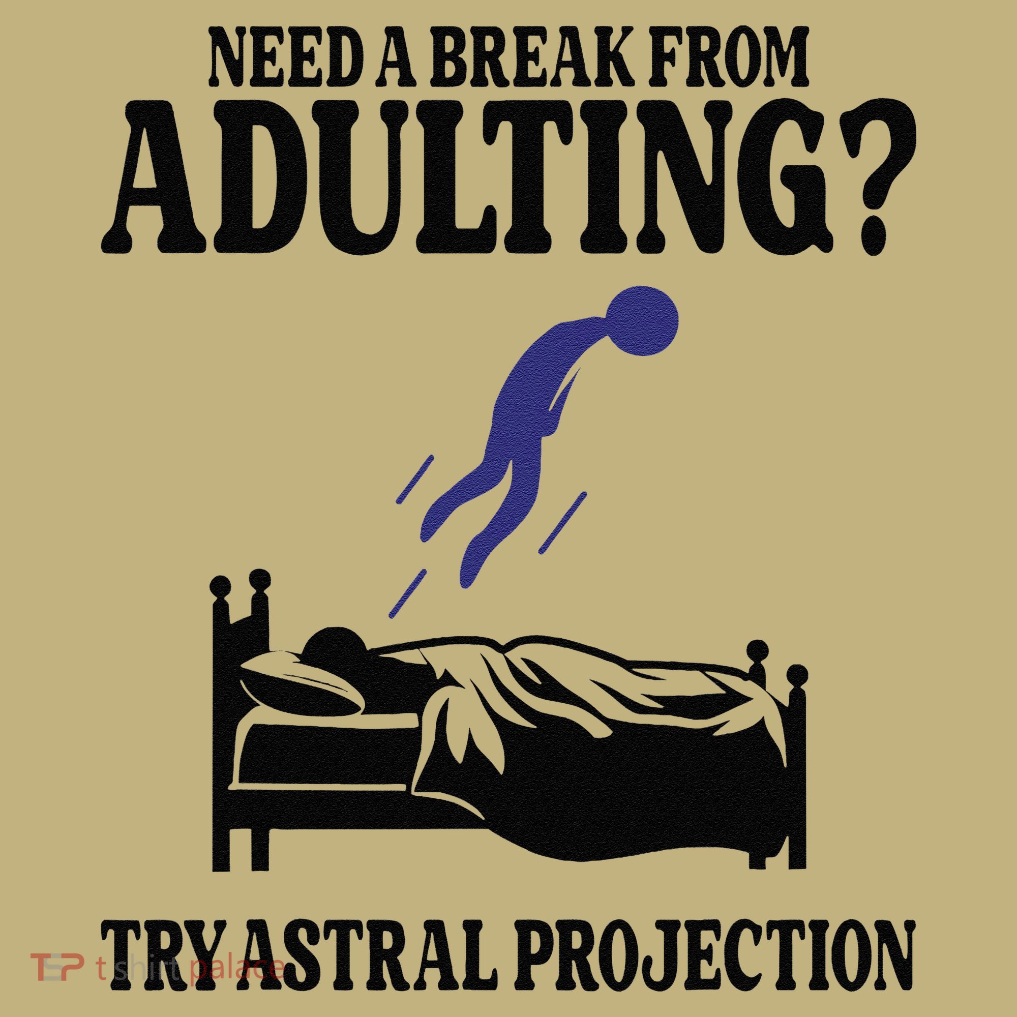 Need A Break From Adulting Try Astral Projection T-Shirt