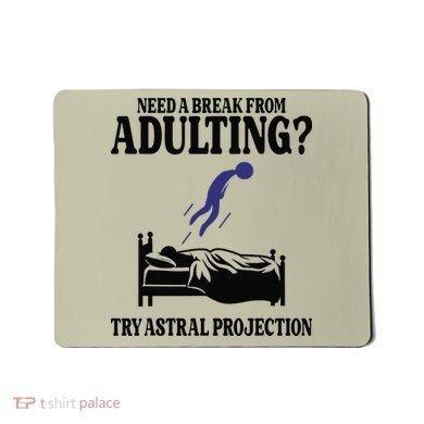 Need A Break From Adulting Try Astral Projection Mousepad