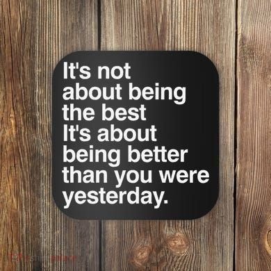 Not About Being The Best It’S Being Better Than Yesterday Coaster