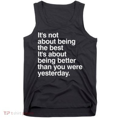 Not About Being The Best It’S Being Better Than Yesterday Tank Top