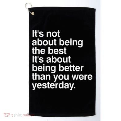 Not About Being The Best It’S Being Better Than Yesterday Golf Towel