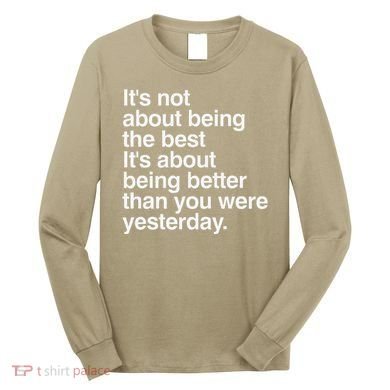Not About Being The Best It’S Being Better Than Yesterday Long Sleeve Shirt