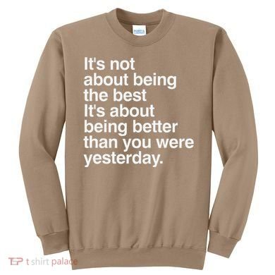 Not About Being The Best It’S Being Better Than Yesterday Sweatshirt