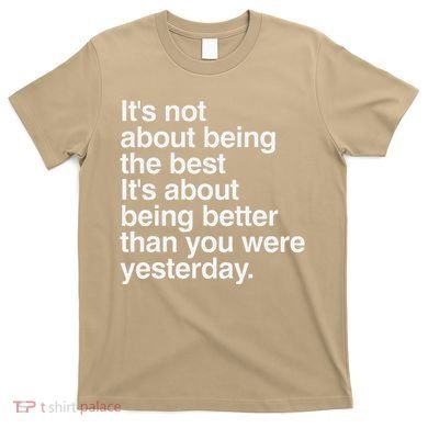 Not About Being The Best It’S Being Better Than Yesterday T-Shirt