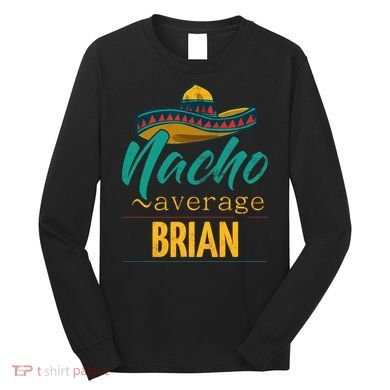 Nacho Average Brian Gift Funny Cinco De Mayo Sombrero Long Sleeve Shirt