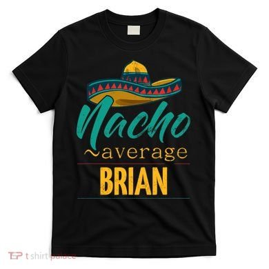 Nacho Average Brian Gift Funny Cinco De Mayo Sombrero T-Shirt