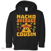 Nacho Average Cousin Mexican Dish Cuz Cinco De Mayo Gifts Toddler Hoodie thumb 0