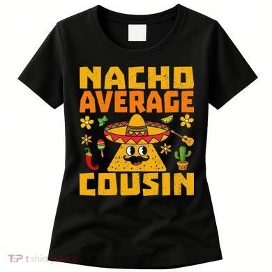 Nacho Average Cousin Mexican Dish Cuz Cinco De Mayo Gifts Women's T-Shirt