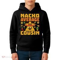 Nacho Average Cousin Mexican Dish Cuz Cinco De Mayo Gifts Kids Hoodie thumb 4