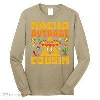Nacho Average Cousin Mexican Dish Cuz Cinco De Mayo Gifts Long Sleeve Shirt thumb 0