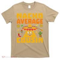 Nacho Average Cousin Mexican Dish Cuz Cinco De Mayo Gifts T-Shirt thumb 0