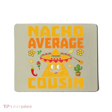 Nacho Average Cousin Mexican Dish Cuz Cinco De Mayo Gifts Mousepad