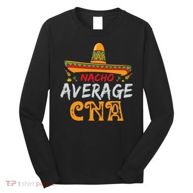 Nacho Average CNA Certified Nursing Assistant Cinco De Mayo Long Sleeve Shirt