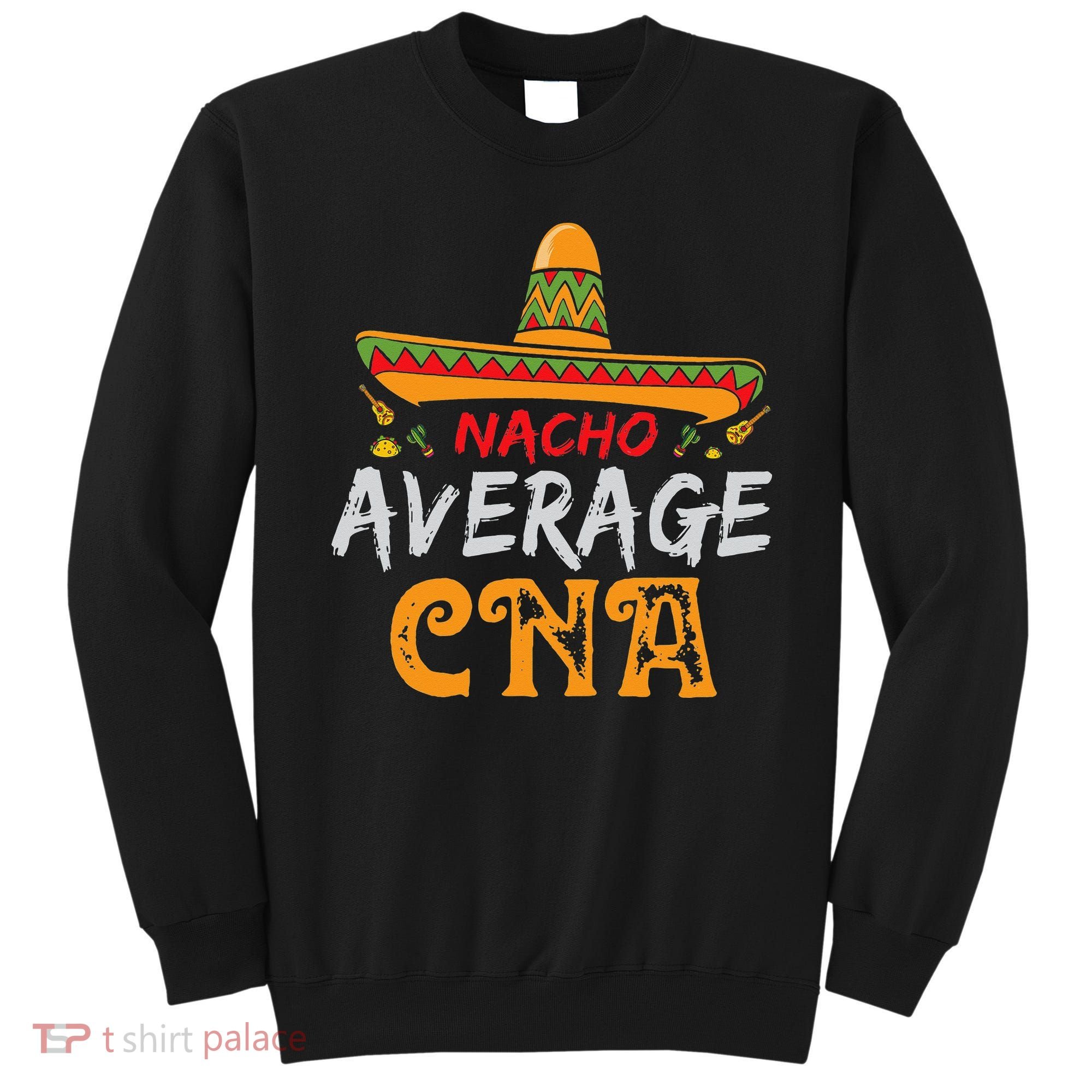 Nacho Average CNA Certified Nursing Assistant Cinco De Mayo Sweatshirt