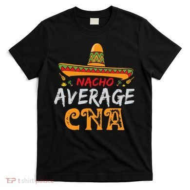 Nacho Average CNA Certified Nursing Assistant Cinco De Mayo T-Shirt
