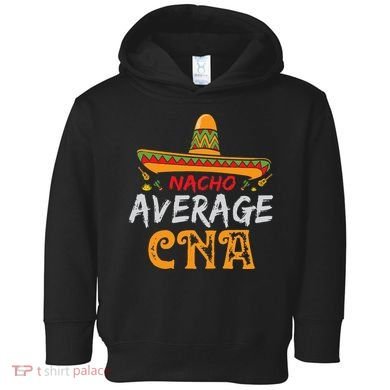 Nacho Average CNA Certified Nursing Assistant Cinco De Mayo Toddler Hoodie