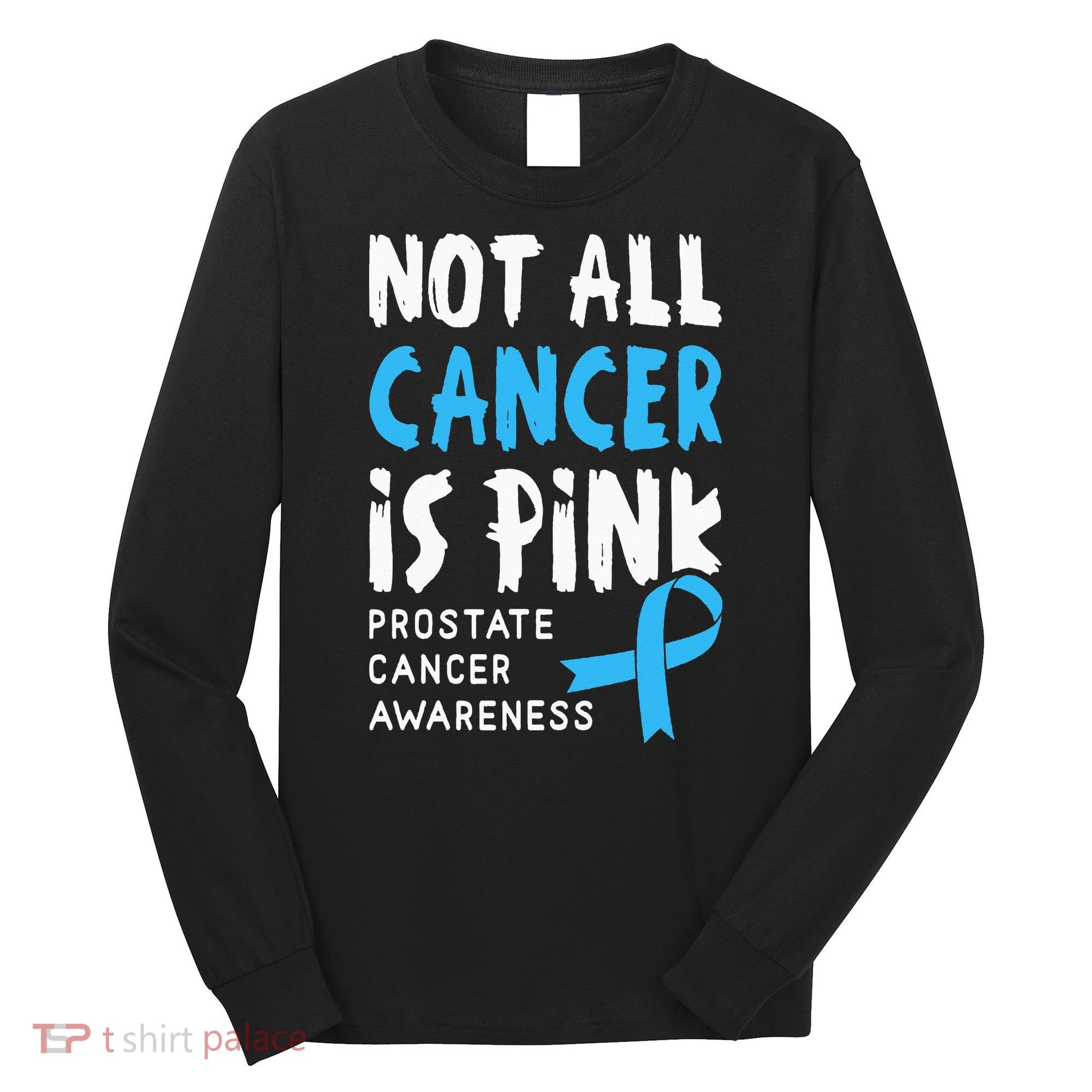 Not All Cancer Is Pink Prostate Cancer Awareness Support Long Sleeve Shirt