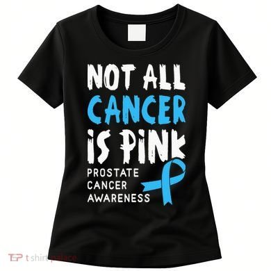 Not All Cancer Is Pink Prostate Cancer Awareness Support Women's T-Shirt