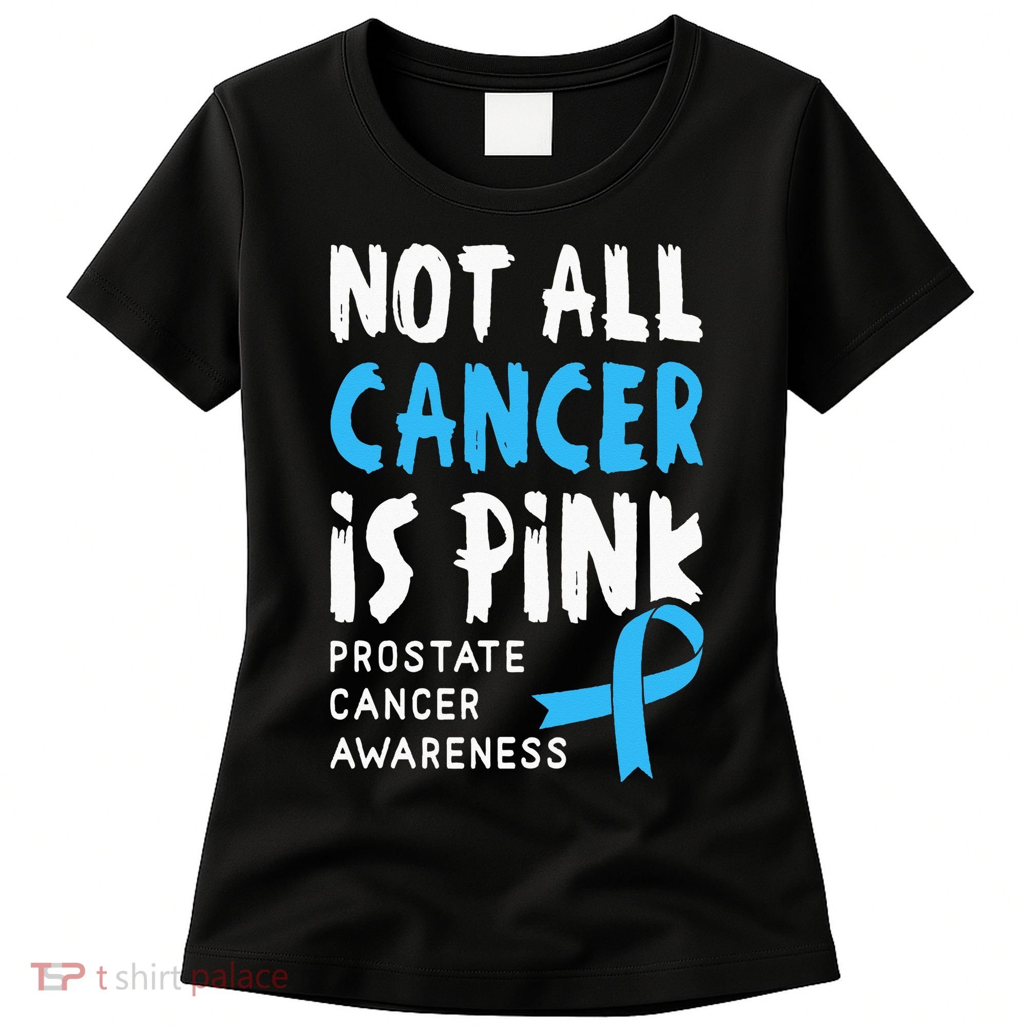 Not All Cancer Is Pink Prostate Cancer Awareness Support Women's T-Shirt