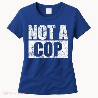 Not A Cop Design Gift Funny Police Cute Gift Women's T-Shirt