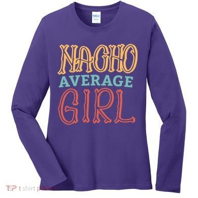 Nacho Average Girl Women's Long Sleeve Shirt