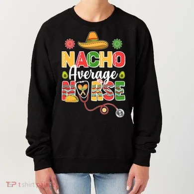 Nacho Average Nurse Cinco De Mayo Women's Sweatshirt