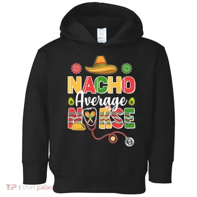 Nacho Average Nurse Cinco De Mayo Toddler Hoodie