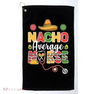 Nacho Average Nurse Cinco De Mayo Golf Towel