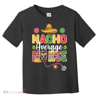 Nacho Average Nurse Cinco De Mayo Toddler T-Shirt