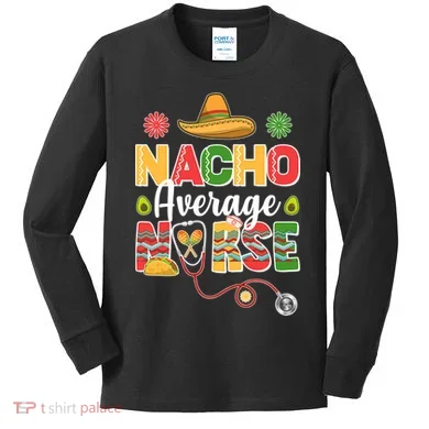 Nacho Average Nurse Cinco De Mayo Kids Long Sleeve Shirt