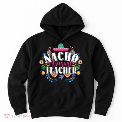 Nacho Average Teacher Cinco De Mayo Hoodie