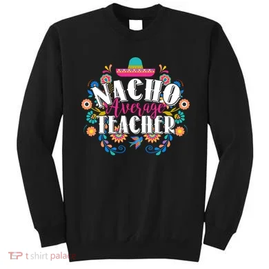 Nacho Average Teacher Cinco De Mayo Sweatshirt