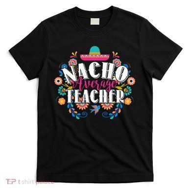 Nacho Average Teacher Cinco De Mayo T-Shirt