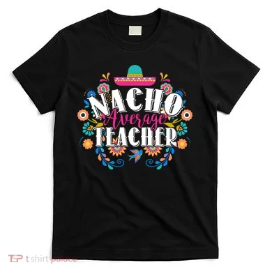Nacho Average Teacher Cinco De Mayo T-Shirt