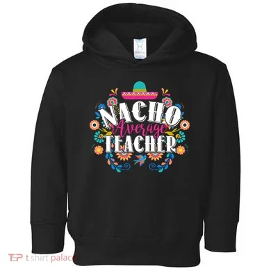 Nacho Average Teacher Cinco De Mayo Toddler Hoodie
