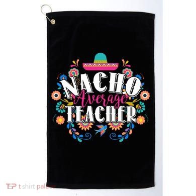 Nacho Average Teacher Cinco De Mayo Golf Towel