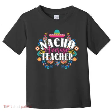 Nacho Average Teacher Cinco De Mayo Toddler T-Shirt
