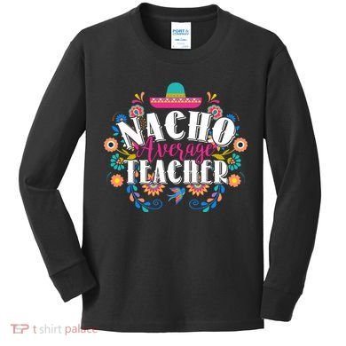 Nacho Average Teacher Cinco De Mayo Kids Long Sleeve Shirt